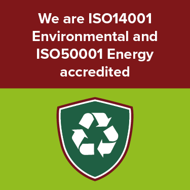 We are ISO14001 Environmental and ISO50001 Energy accredited